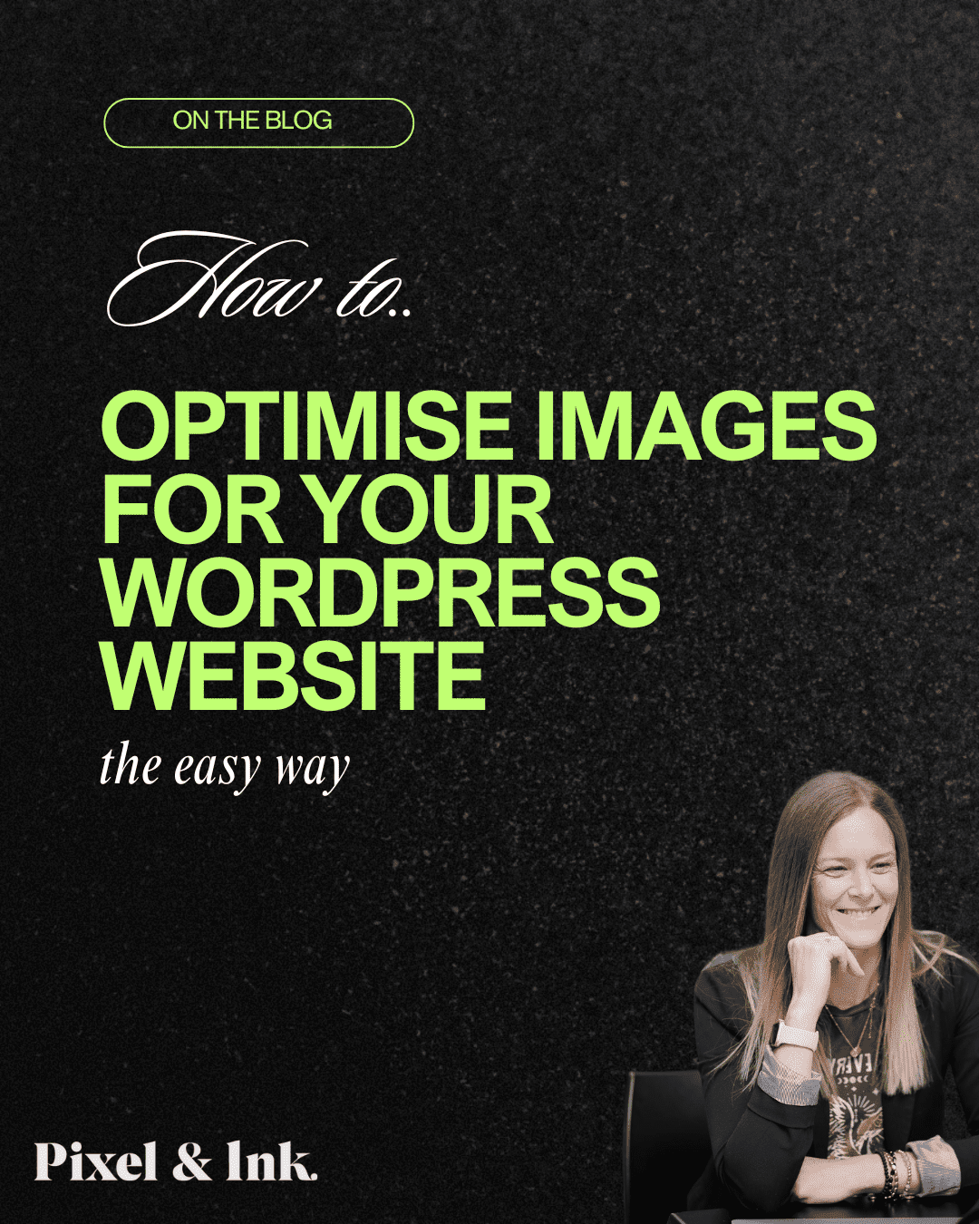 A promotional graphic for a blog post titled "How to Optimise Images for Your WordPress Website the easy way," featuring a smiling woman at a desk and the Pixel & Ink logo.