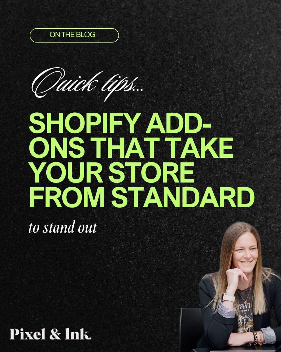 A blog graphic with the text "Quick tips… Shopify add-ons that take your store from standard to stand out," highlighting expert advice for high performing websites, and a woman smiling in the bottom right corner.